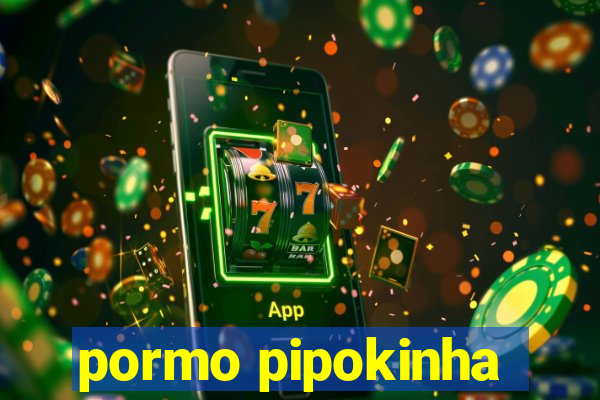pormo pipokinha